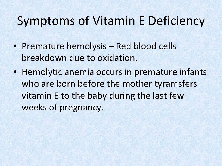 Symptoms of Vitamin E Deficiency • Premature hemolysis – Red blood cells breakdown due