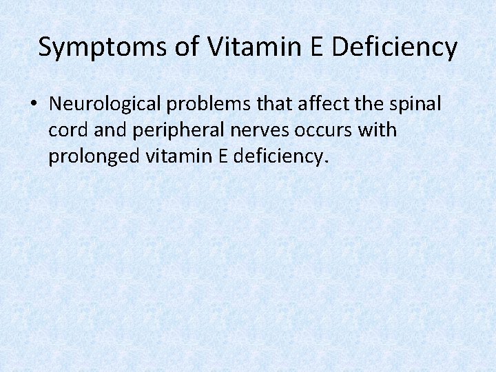 Symptoms of Vitamin E Deficiency • Neurological problems that affect the spinal cord and