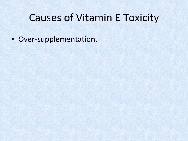 Causes of Vitamin E Toxicity • Over-supplementation. 