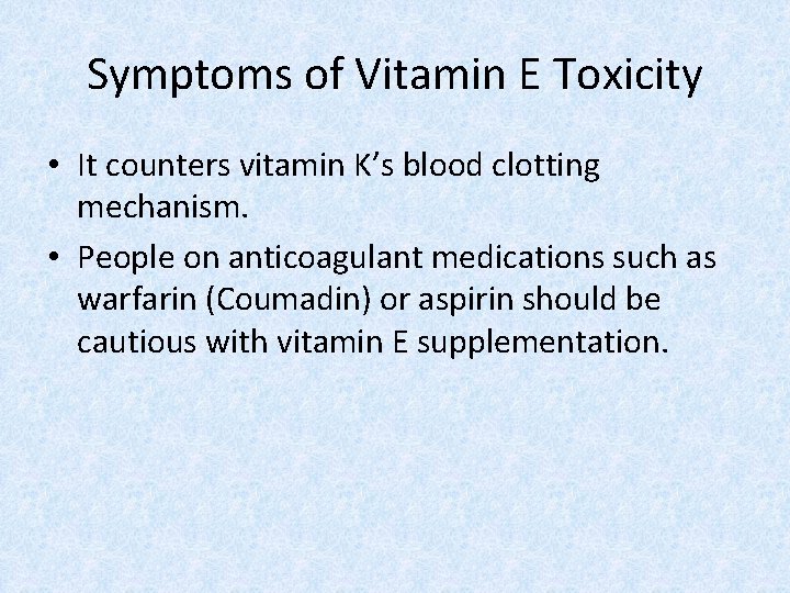 Symptoms of Vitamin E Toxicity • It counters vitamin K’s blood clotting mechanism. •