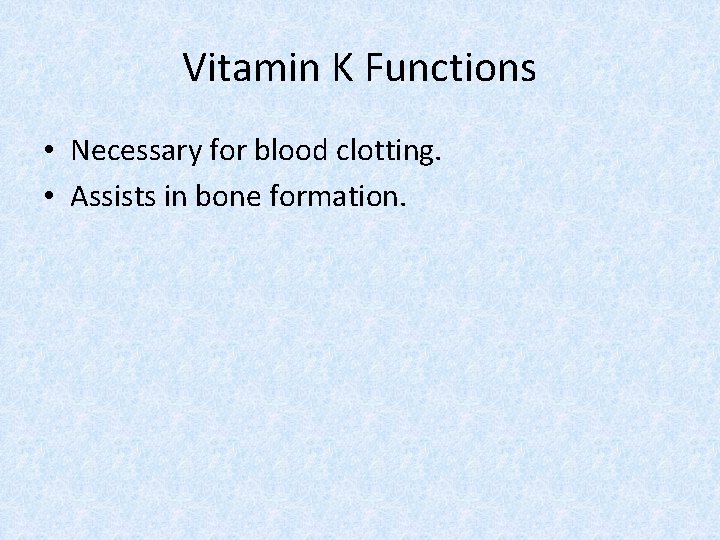 Vitamin K Functions • Necessary for blood clotting. • Assists in bone formation. 