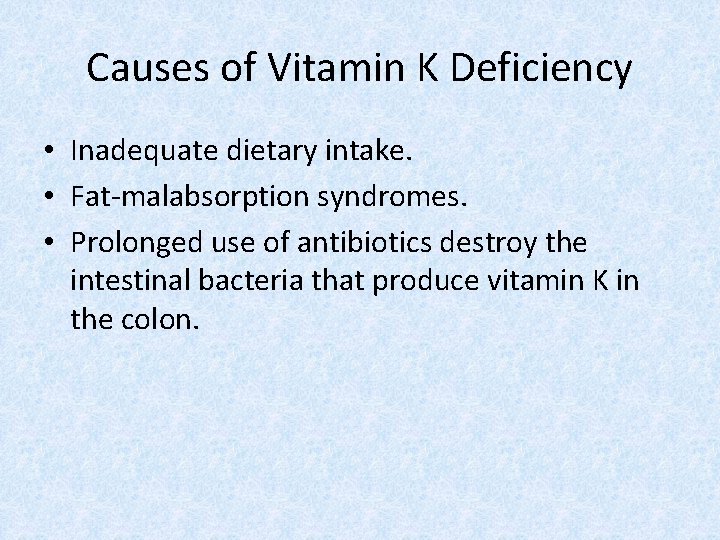 Causes of Vitamin K Deficiency • Inadequate dietary intake. • Fat-malabsorption syndromes. • Prolonged