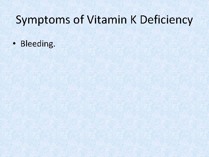 Symptoms of Vitamin K Deficiency • Bleeding. 