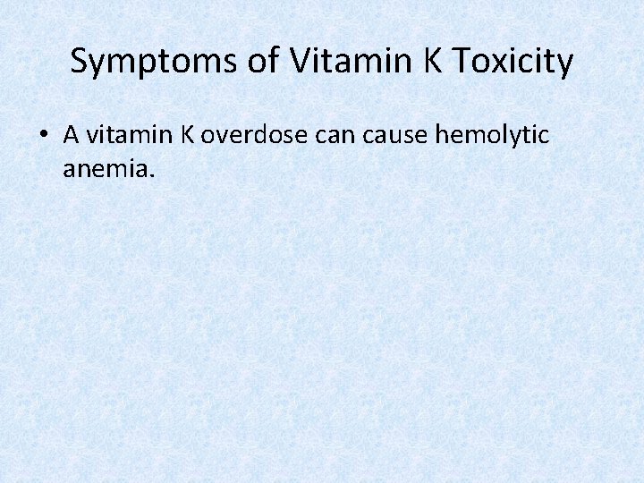 Symptoms of Vitamin K Toxicity • A vitamin K overdose can cause hemolytic anemia.