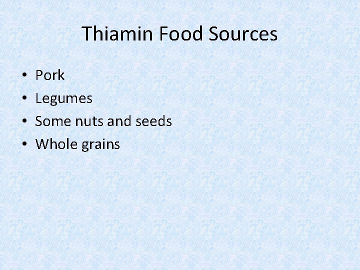 Thiamin Food Sources • • Pork Legumes Some nuts and seeds Whole grains 