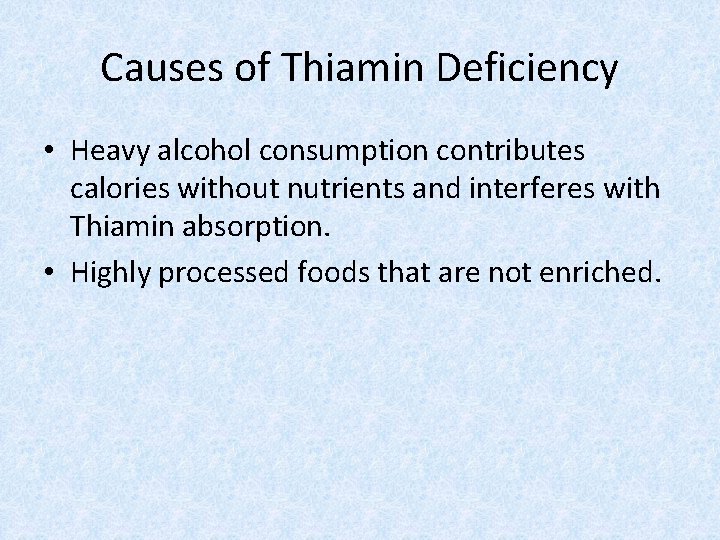 Causes of Thiamin Deficiency • Heavy alcohol consumption contributes calories without nutrients and interferes