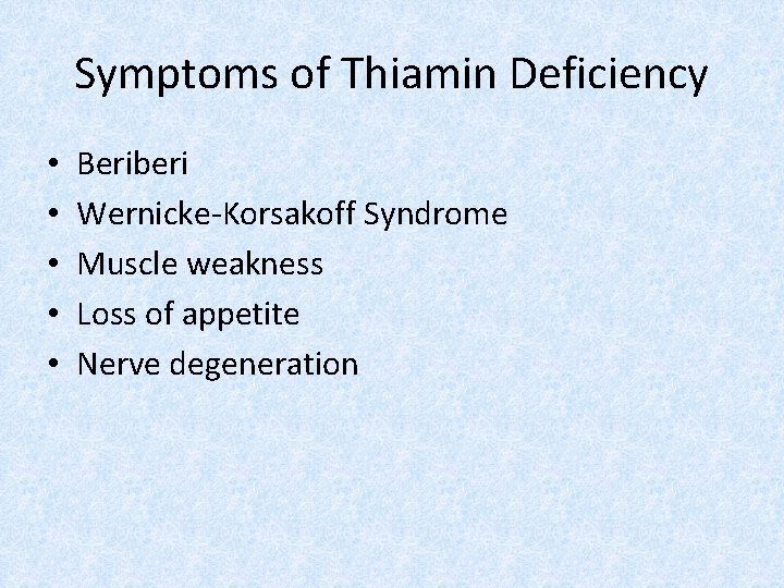 Symptoms of Thiamin Deficiency • • • Beriberi Wernicke-Korsakoff Syndrome Muscle weakness Loss of