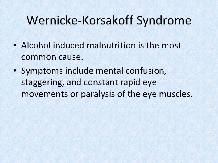 Wernicke-Korsakoff Syndrome • Alcohol induced malnutrition is the most common cause. • Symptoms include