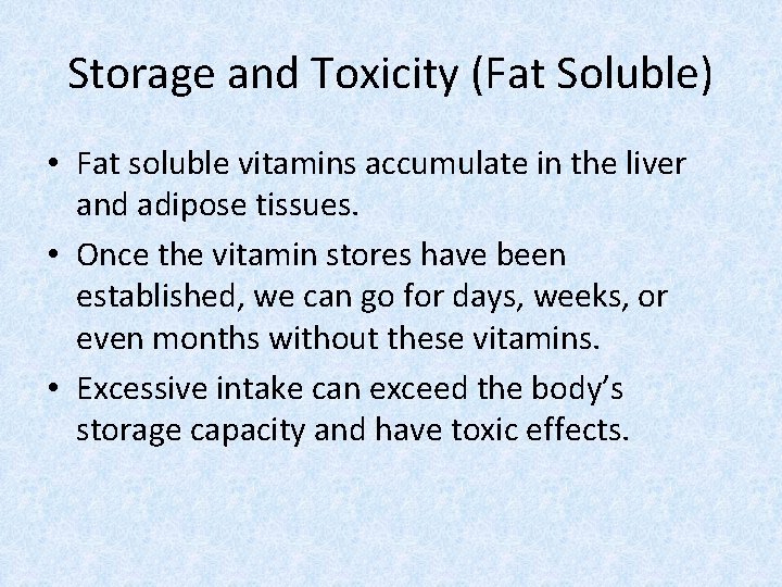 Storage and Toxicity (Fat Soluble) • Fat soluble vitamins accumulate in the liver and