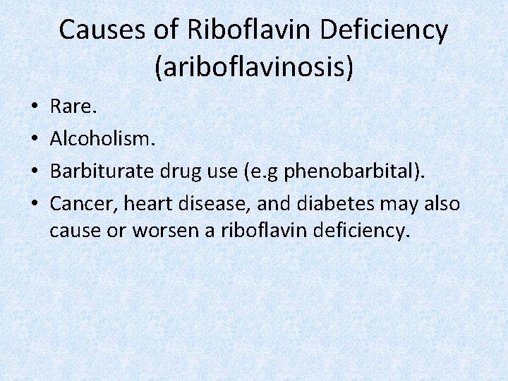 Causes of Riboflavin Deficiency (ariboflavinosis) • • Rare. Alcoholism. Barbiturate drug use (e. g