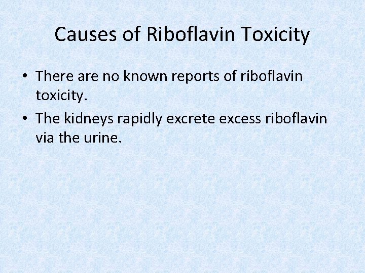 Causes of Riboflavin Toxicity • There are no known reports of riboflavin toxicity. •