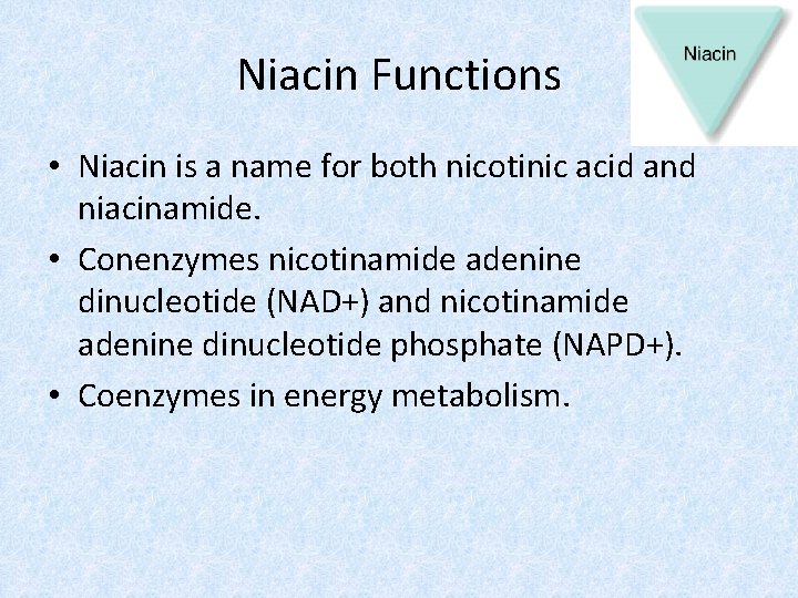 Niacin Functions • Niacin is a name for both nicotinic acid and niacinamide. •