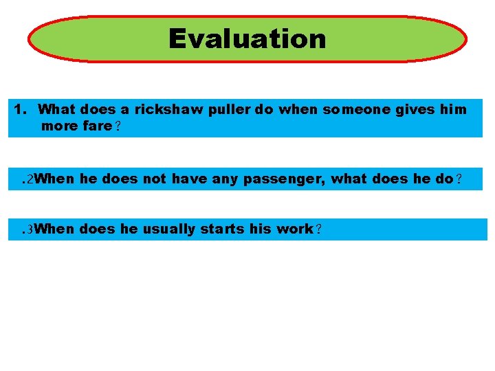 Evaluation 1. What does a rickshaw puller do when someone gives him more fare?