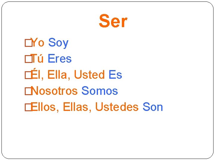 Ser �Yo Soy �Tú Eres �Él, Ella, Usted Es �Nosotros Somos �Ellos, Ellas, Ustedes