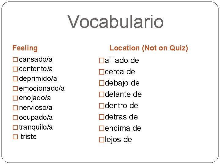 Vocabulario Feeling Location (Not on Quiz) � cansado/a �al lado de � contento/a �cerca
