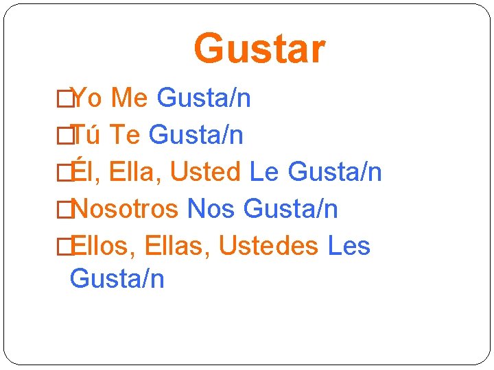 Gustar �Yo Me Gusta/n �Tú Te Gusta/n �Él, Ella, Usted Le Gusta/n �Nosotros Nos Gustar �Yo Me Gusta/n �Tú Te Gusta/n �Él, Ella, Usted Le Gusta/n �Nosotros Nos