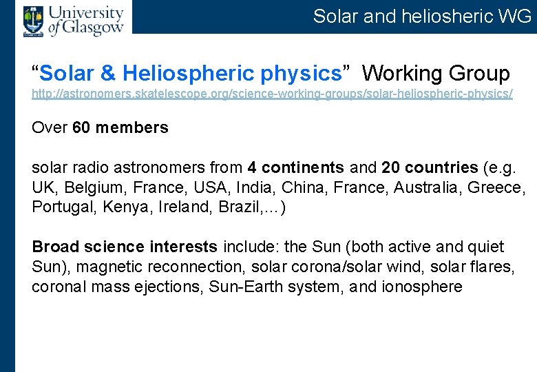 Solar and heliosheric WG “Solar & Heliospheric physics” Working Group http: //astronomers. skatelescope. org/science-working-groups/solar-heliospheric-physics/ Solar and heliosheric WG “Solar & Heliospheric physics” Working Group http: //astronomers. skatelescope. org/science-working-groups/solar-heliospheric-physics/