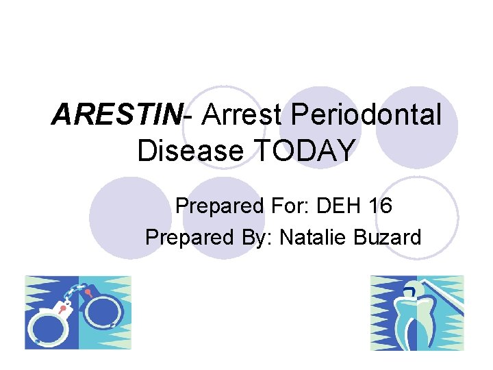 ARESTIN- Arrest Periodontal Disease TODAY Prepared For: DEH 16 Prepared By: Natalie Buzard 