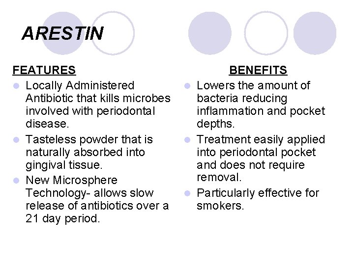 ARESTIN FEATURES l Locally Administered Antibiotic that kills microbes involved with periodontal disease. l