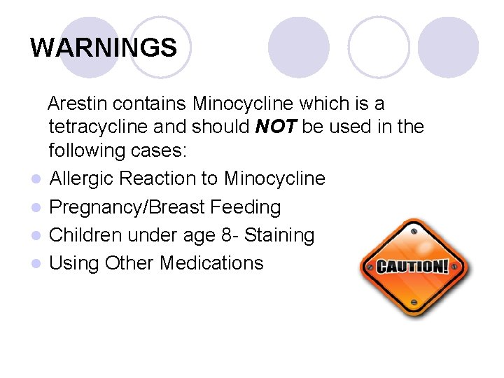 WARNINGS Arestin contains Minocycline which is a tetracycline and should NOT be used in