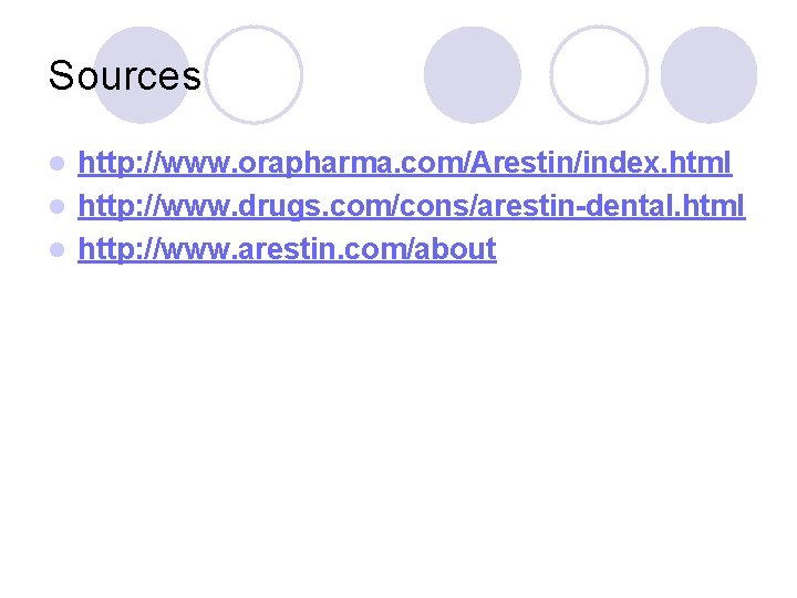 Sources http: //www. orapharma. com/Arestin/index. html l http: //www. drugs. com/cons/arestin-dental. html l http: