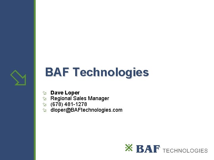  BAF Technologies Dave Loper Regional Sales Manager (678) 481 -1278 dloper@BAFtechnologies. com 