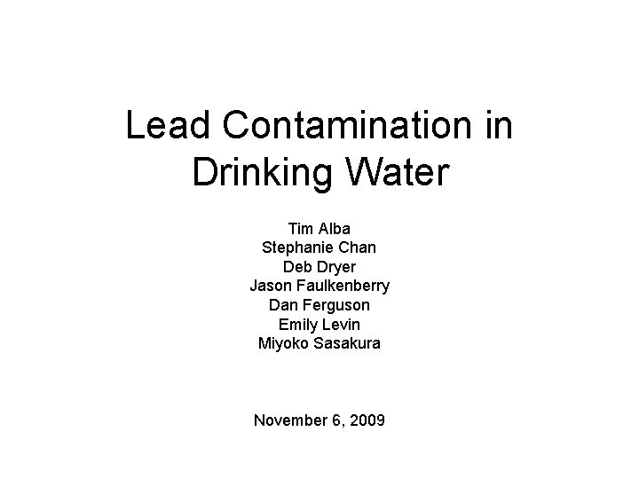 Lead Contamination in Drinking Water Tim Alba Stephanie Chan Deb Dryer Jason Faulkenberry Dan