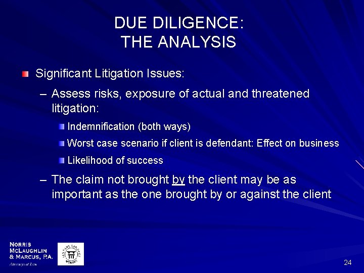 DUE DILIGENCE: THE ANALYSIS Significant Litigation Issues: – Assess risks, exposure of actual and