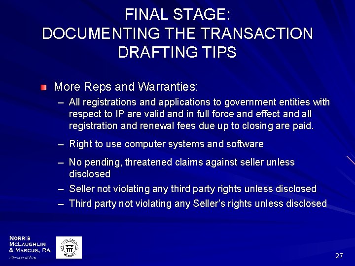 FINAL STAGE: DOCUMENTING THE TRANSACTION DRAFTING TIPS More Reps and Warranties: – All registrations