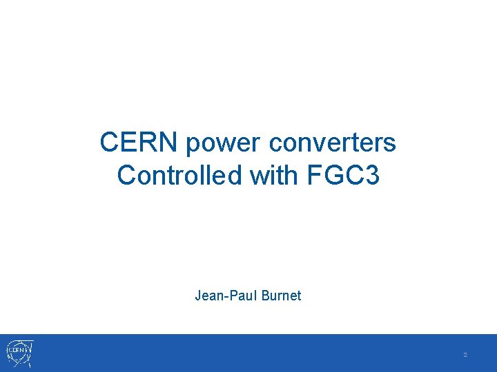 CERN power converters Controlled with FGC 3 Jean-Paul Burnet 2 