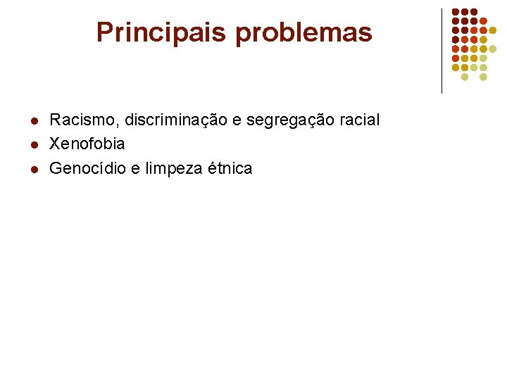 Principais problemas l l l Racismo, discriminação e segregação racial Xenofobia Genocídio e limpeza