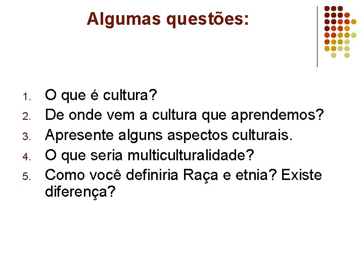 Algumas questões: 1. 2. 3. 4. 5. O que é cultura? De onde vem