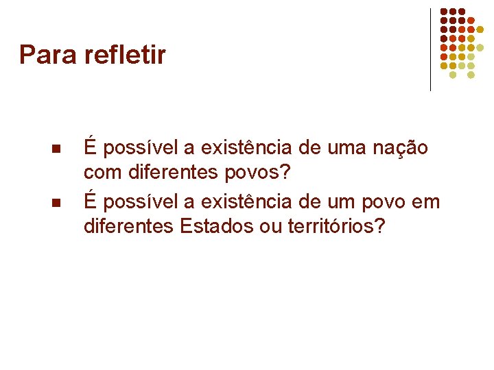 Para refletir n n É possível a existência de uma nação com diferentes povos?