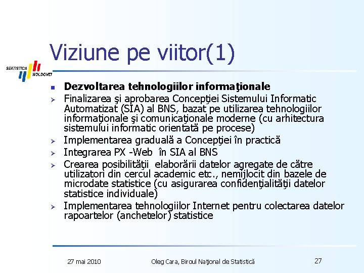 Viziune pe viitor(1) n Ø Ø Ø Dezvoltarea tehnologiilor informaţionale Finalizarea şi aprobarea Concepţiei