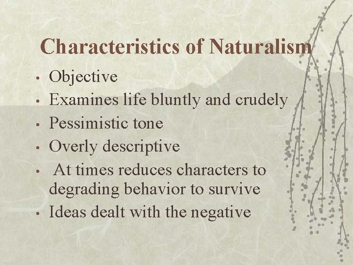 Characteristics of Naturalism • • • Objective Examines life bluntly and crudely Pessimistic tone