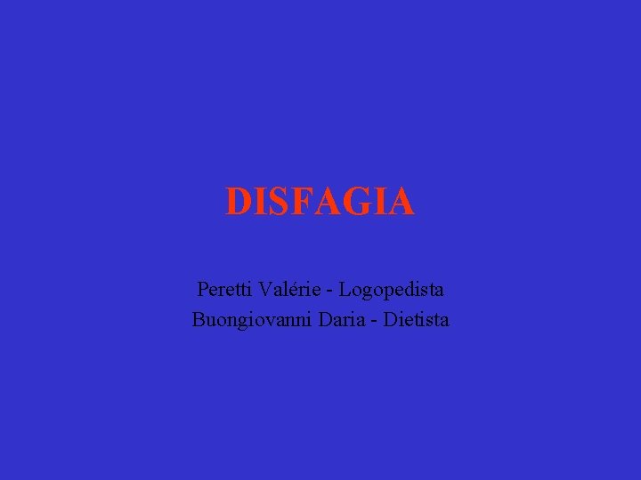 DISFAGIA Peretti Valérie - Logopedista Buongiovanni Daria - Dietista 