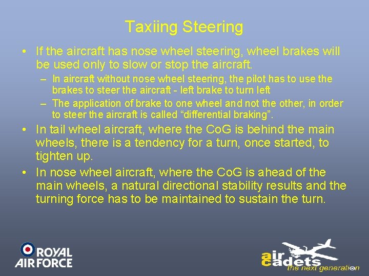 Taxiing Steering • If the aircraft has nose wheel steering, wheel brakes will be