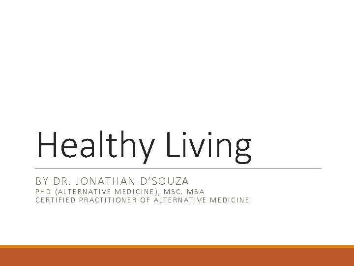 Healthy Living BY DR. JONATHAN D’SOUZA PHD (ALTERNATIVE MEDICINE), MSC. MBA CERTIFIED PRACTITIONER OF