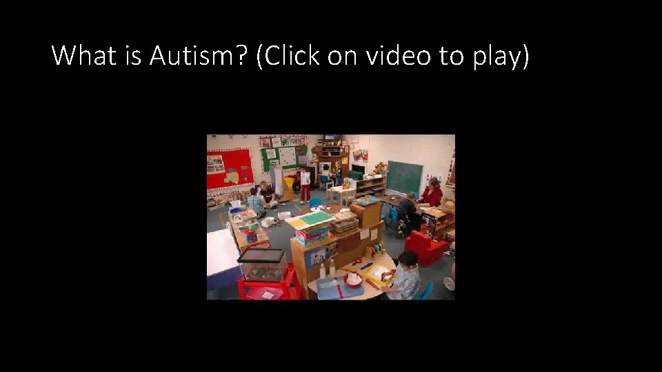 What is Autism? (Click on video to play) 