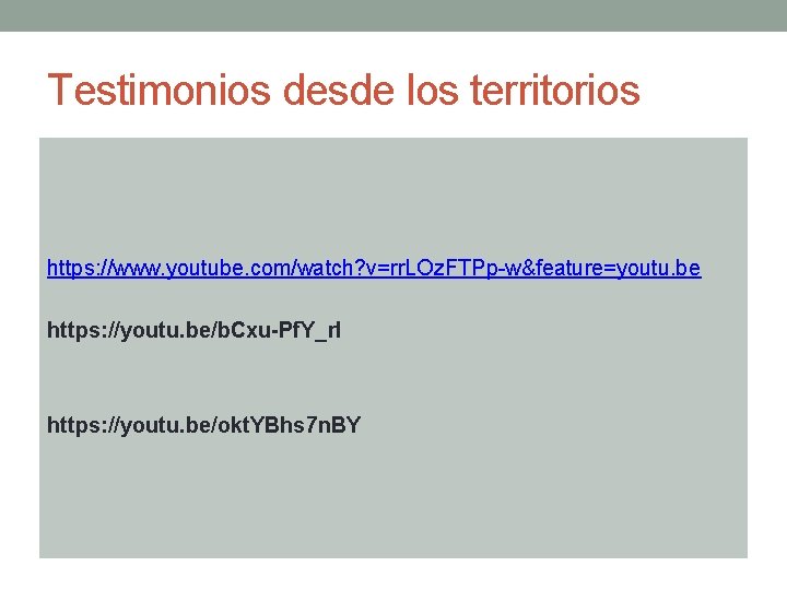 Testimonios desde los territorios https: //www. youtube. com/watch? v=rr. LOz. FTPp-w&feature=youtu. be https: //youtu.