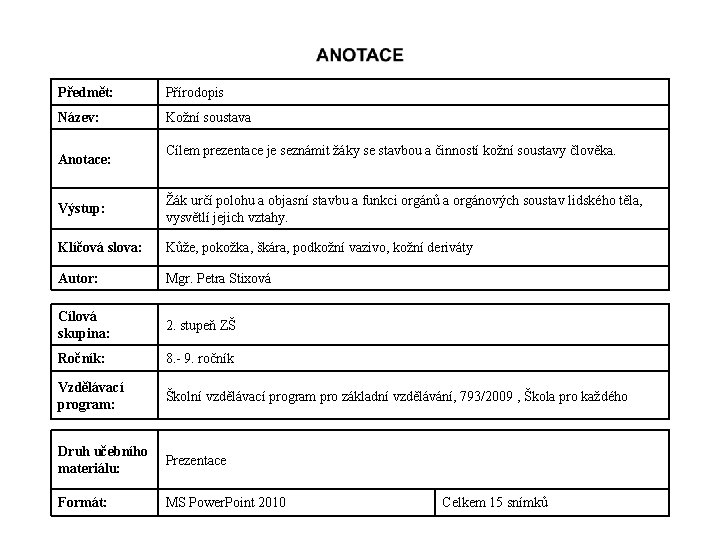 Předmět: Přírodopis Název: Kožní soustava Anotace: Cílem prezentace je seznámit žáky se stavbou a