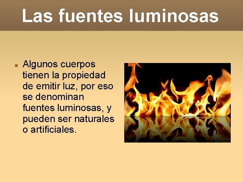 Las fuentes luminosas Algunos cuerpos tienen la propiedad de emitir luz, por eso se