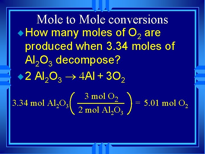 Mole to Mole conversions u How many moles of O 2 are produced when