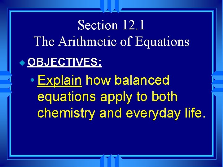 Section 12. 1 The Arithmetic of Equations u OBJECTIVES: • Explain how balanced equations