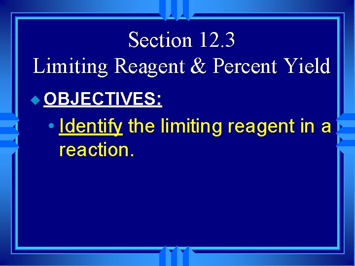 Section 12. 3 Limiting Reagent & Percent Yield u OBJECTIVES: • Identify the limiting