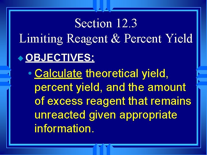 Section 12. 3 Limiting Reagent & Percent Yield u OBJECTIVES: • Calculate theoretical yield,