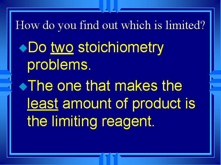 How do you find out which is limited? u. Do two stoichiometry problems. u.