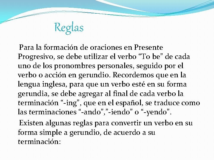 Reglas Para la formación de oraciones en Presente Progresivo, se debe utilizar el verbo