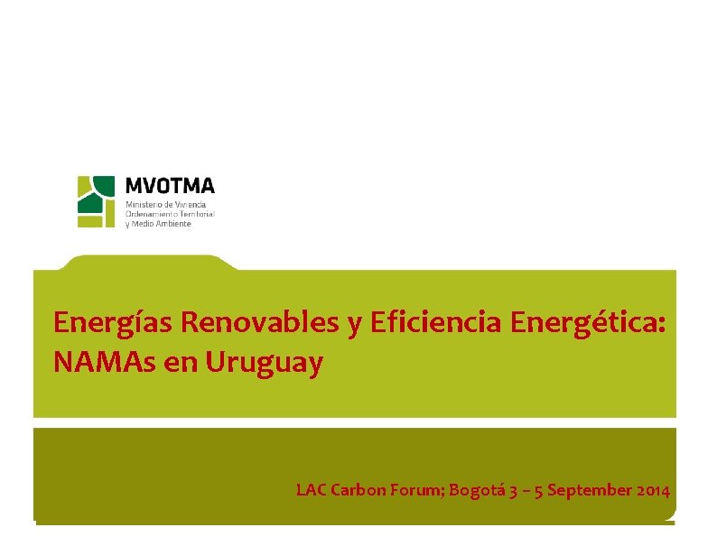 Energías Renovables y Eficiencia Energética: NAMAs en Uruguay LAC Carbon Forum; Bogotá 3 –