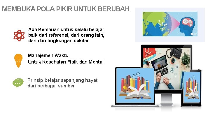 MEMBUKA POLA PIKIR UNTUK BERUBAH Ada Kemauan untuk selalu belajar baik dari referensi, dari